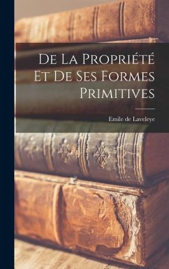 De La Propriété Et De Ses Formes Primitives - De Laveleye, Emile