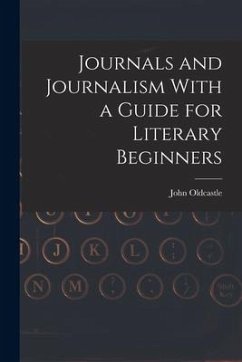 Journals and Journalism With a Guide for Literary Beginners - Oldcastle, John