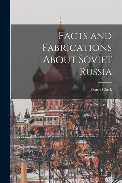 Facts and Fabrications About Soviet Russia - Clark, Evans