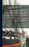 The Narrative of Jonathan Rathbun, of the Capture of Fort Griswold, the Massacre That Followed