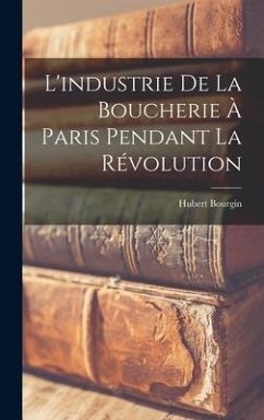 L'industrie de la boucherie à Paris pendant la révolution - Bourgin, Hubert