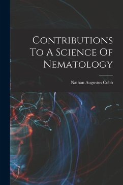 Contributions To A Science Of Nematology - Cobb, Nathan Augustus