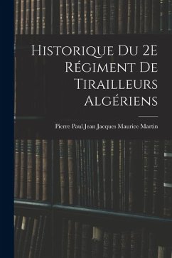 Historique Du 2E Régiment De Tirailleurs Algériens - Martin, Pierre Paul Jean Jacques Maur Historique Du 2E Régiment De Tirailleurs Algériens - Martin, Pierre Paul Jean Jacques Maur