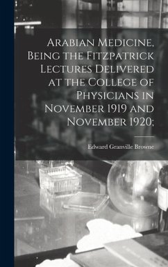 Arabian Medicine, Being the Fitzpatrick Lectures Delivered at the College of Physicians in November 1919 and November 1920; - Browne, Edward Granville