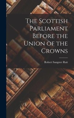 The Scottish Parliament Before the Union of the Crowns - Rait, Robert Sangster