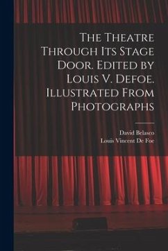 The Theatre Through its Stage Door. Edited by Louis V. Defoe. Illustrated From Photographs - Belasco, David; De Foe, Louis Vincent