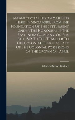 Cover An Anecdotal History Of Old Times In Singapore, From The Foundation Of The Settlement Under The Honourable The East India Company, On Feb. 6th, 1819,