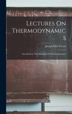 Lectures On Thermodynamics: Introduction: The Principles Of Thermodynamics - Trevor, Joseph Ellis