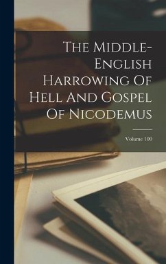 The Middle-english Harrowing Of Hell And Gospel Of Nicodemus; Volume 100 - Anonymous