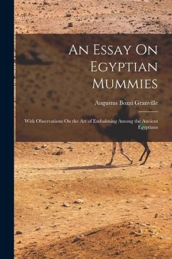 An Essay On Egyptian Mummies: With Observations On the Art of Embalming Among the Ancient Egyptians - Granville, Augustus Bozzi