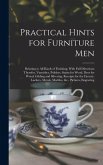 Practical Hints for Furniture Men: Relating to all Kinds of Finishing, With Full Directions Therefor, Varnishes, Polishes, Stains for Wood, Dyes for W