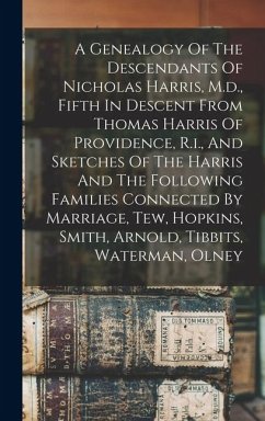 Cover A Genealogy Of The Descendants Of Nicholas Harris, M.d., Fifth In Descent From Thomas Harris Of Providence, R.i., And Sketches Of The Harris And The F
