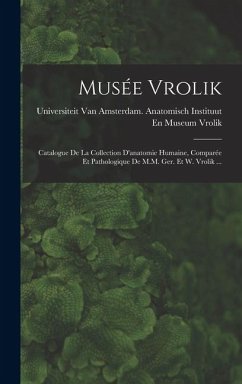 Cover Musée Vrolik: Catalogue De La Collection D'anatomie Humaine, Comparée Et Pathologique De M.M. Ger. Et W. Vrolik ...