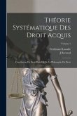 Théorie Systématique Des Droit Acquis: Conciliation Du Droit Positif Et De La Philosophie Du Droit; Volume 1