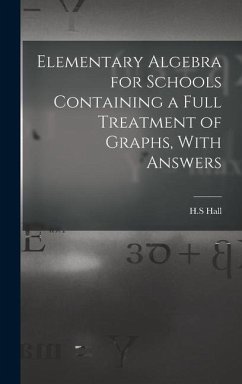 Elementary Algebra for Schools Containing a Full Treatment of Graphs, With Answers - H. S., Hall