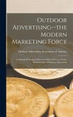 Outdoor Advertising--the Modern Marketing Force; a Manual for Business men and Others Interested in the Fundamentals of Outdoor Advertising