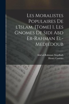 Les moralistes populaires de l'Islam. [Tome] 1. Les gnomes de Sidi Abd er-Rahman el-Medjedoub - Castries, Henry; Majdhub, Abd Al-Rahman