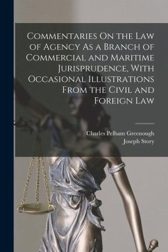 Commentaries On the Law of Agency As a Branch of Commercial and Maritime Jurisprudence, With Occasional Illustrations From the Civil and Foreign Law - Story, Joseph; Greenough, Charles Pelham