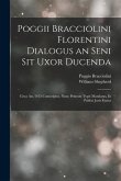 Poggii Bracciolini Florentini Dialogus an Seni Sit Uxor Ducenda: Circa An. 1435 Conscriptus, Nunc Primum Typis Mandatus, Et Publici Juris Factus