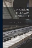 ... Problème Musicaux D'aristote: Traduction Française Avec Commentaire Perpétuel