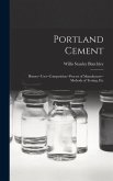 Portland Cement: History--Uses--Composition--Process of Manufacture--Methods of Testing, Etc