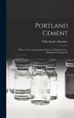 Portland Cement: History--Uses--Composition--Process of Manufacture--Methods of Testing, Etc - Blatchley, Willis Stanley