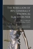 The Rebellion of 1815, Generally Known As Slachters Nek: A Complete Collection of All the Papers Connected With the Trial of the Accused; With Many Im