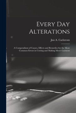 Every day Alterations; a Compendium of Causes, Effects and Remedies for the More Common Errors in Cutting and Making Men's Garment - Carlstrom, Jno A.