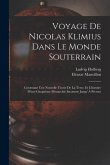 Voyage De Nicolas Klimius Dans Le Monde Souterrain: Contenant Une Nouvelle Téorie De La Terre, Et L'histoire D'une Cinquiême Monarchie Inconnue Jusqu'