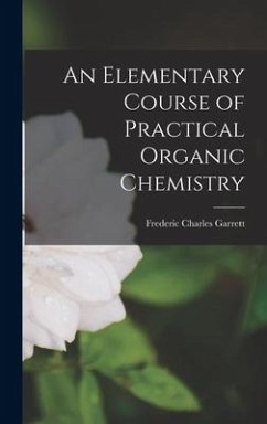 An Elementary Course of Practical Organic Chemistry - Garrett, Frederic Charles