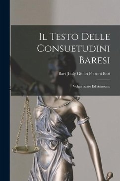 Il Testo Delle Consuetudini Baresi: Volgarizzato ed Annotato - (Italy), Giulio Petroni Bari (Italy