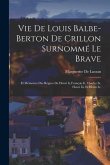 Vie De Louis Balbe-Berton De Crillon Surnommé Le Brave: Et Mémoires Des Règnes De Henri Ii, François Ii, Charles Ix, Henri Iii, Et Henri Iv.