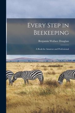 Every Step in Beekeeping: A Book for Amateur and Professional - Douglass, Benjamin Wallace