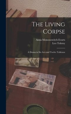 The Living Corpse: A Drama in six Acts and Twelve Tableaux - Tolstoy, Leo; Evarts, Anna Monossowitch