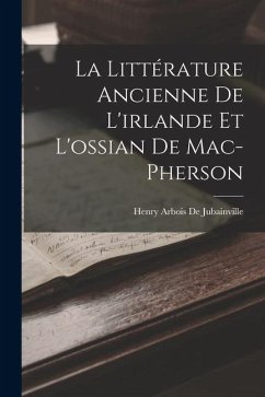 La Littérature Ancienne De L'irlande Et L'ossian De Mac-Pherson - De Jubainville, Henry Arbois