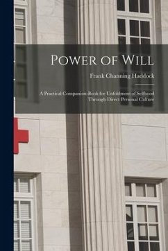 Power of Will: A Practical Companion-Book for Unfoldment of Selfhood Through Direct Personal Culture - Haddock, Frank Channing