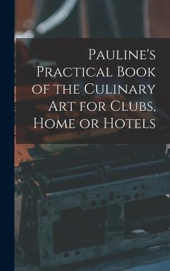 Pauline's Practical Book of the Culinary Art for Clubs, Home or Hotels - Anonymous