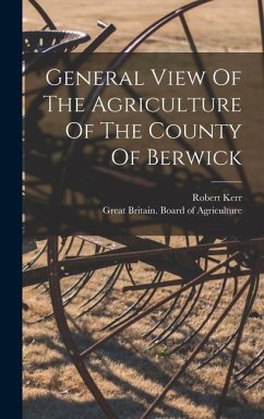 General View Of The Agriculture Of The County Of Berwick - Kerr, Robert