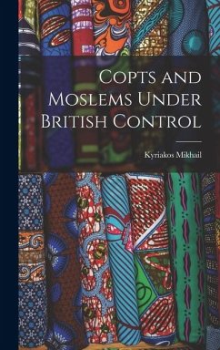 Copts and Moslems Under British Control - Mikhail, Kyriakos Copts and Moslems Under British Control - Mikhail, Kyriakos
