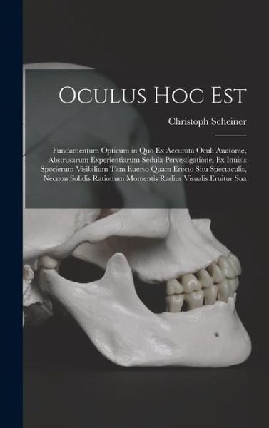 Oculus hoc est: Fundamentum opticum in quo ex accurata oculi anatome, abstrusarum experientiarum sedula pervestigatione, ex inuisis sp