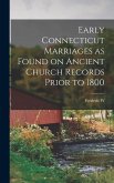 Early Connecticut Marriages as Found on Ancient Church Records Prior to 1800