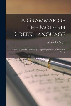 A Grammar of the Modern Greek Language: With an Appendix Containing Original Specimens of Prose and Verse - Negris, Alexander