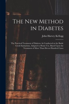 Cover The New Method in Diabetes: The Practical Treatment of Diabetes As Conducted at the Battle Creek Sanitarium, Adapted to Home Use, Based Upon the T