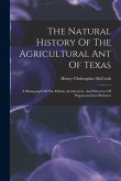 The Natural History Of The Agricultural Ant Of Texas: A Monograph Of The Habits, Architecture, And Structure Of Pogonomyrmex Barbatus
