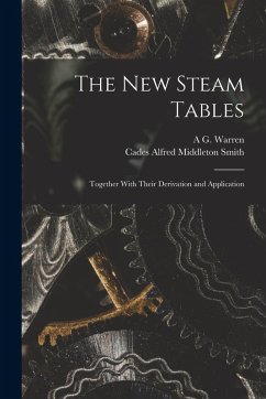 The New Steam Tables: Together With Their Derivation and Application - Smith, Cades Alfred Middleton; Warren, A. G.