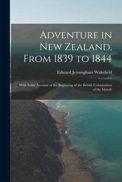 Adventure in New Zealand, From 1839 to 1844: With Some Account of the Beginning of the British Colonization of the Islands - Wakefield, Edward Jerningham