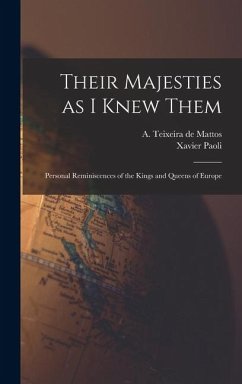 Their Majesties as I Knew Them; Personal Reminiscences of the Kings and Queens of Europe - Paoli, Xavier; De Mattos, A. Teixeira