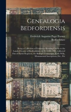 Cover Genealogia Bedfordiensis; Being a Collection of Evidences Relating Chiefly to the Landed Gentry of Bedfordshire, A. D. 1538-1700. Collected out of Par