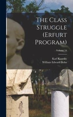 The Class Struggle (Erfurt Program); Volume 14 - Kautsky, Karl; Bohn, William Edward