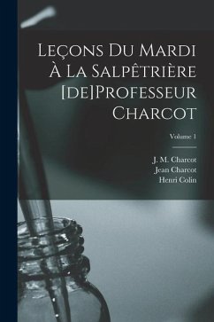 Leçons du mardi à la Salpêtrière [de]Professeur Charcot; Volume 1 - Blin, Emmery; Charcot, Jean